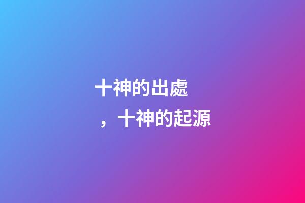 十神的出處，十神的起源